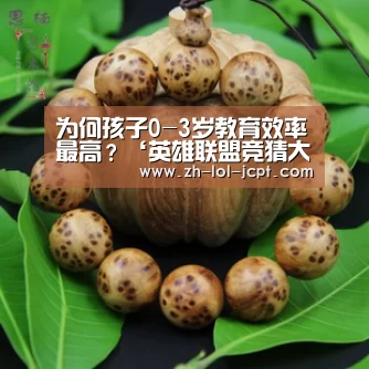 为何孩子0-3岁教育效率最高?‘英雄联盟竞猜大厅 ’(图3) LOL全球总决赛下注官方网站